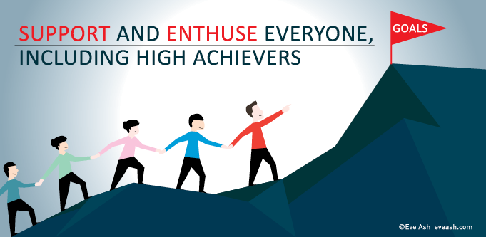 Support and encourage everyone, including high achievers